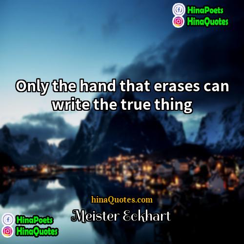 Meister Eckhart Quotes | Only the hand that erases can write
